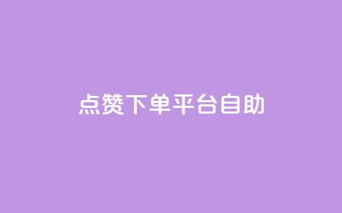 点赞下单平台自助 - 自助点赞下单平台助力提升社交互动~  第1张