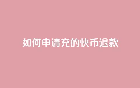 如何申请充的快币退款 第1张 如何申请充的快币退款 第1张