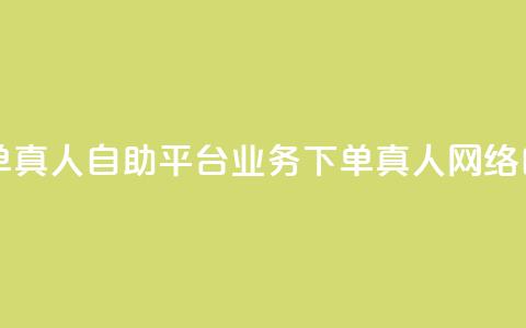 dy自助平台业务下单真人(dy自助平台业务下单真人 → 网络自助平台真人下单)  第1张