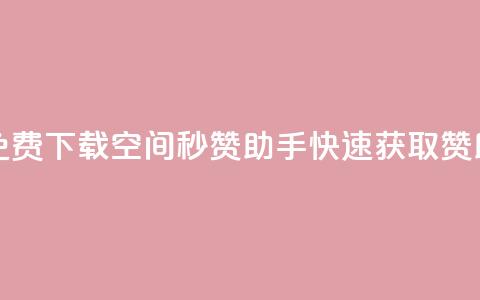免费下载QQ空间秒赞助手，快速获取赞助！  第1张