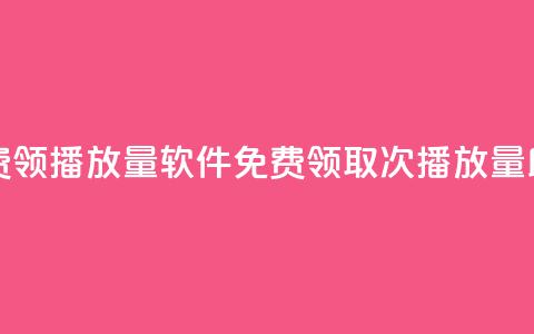 免费领10000播放量软件(免费领取10000次播放量助手)  第1张