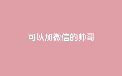 可以加微信的帅哥,自己主动点赞的软件 - 抖音快手加热平台 快手100个赞02元微信支付  第1张