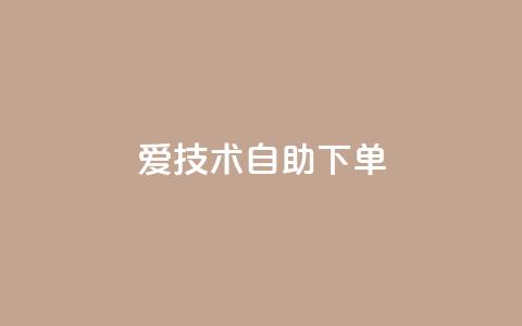 爱Q技术自助下单,卡盟自助下单dy - 抖音怎样快速涨有效粉丝 云小店24小时自助下单  第1张