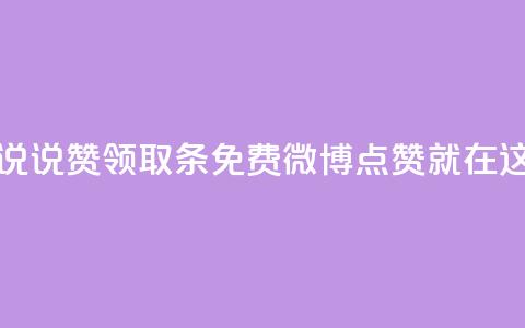 免费领取100说说赞 - 领取100条免费微博点赞就在这里! 第1张 免费领取100说说赞 - 领取100条免费微博点赞就在这里! 第1张