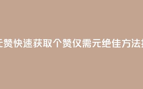 如何快速1元100赞 - 快速获取100个赞	，仅需1元，绝佳方法揭秘！~  第1张