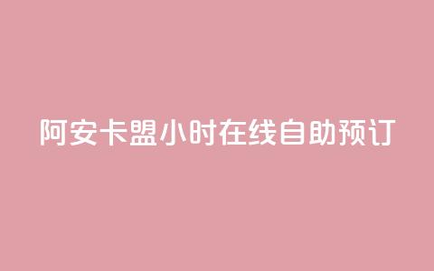 阿安卡盟24小时在线自助预订 第1张 阿安卡盟24小时在线自助预订 第1张