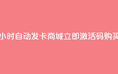 24小时自动发卡商城，立即激活码购买  第1张