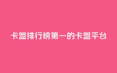 卡盟排行榜第一的卡盟平台 - 卡盟平台排名第一的选择与优势分析~ 第1张 卡盟排行榜第一的卡盟平台 - 卡盟平台排名第一的选择与优势分析~ 第1张