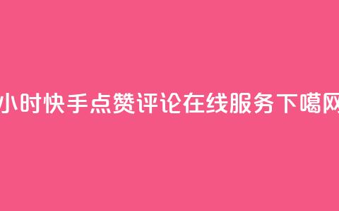 24小时快手点赞评论在线服务  第1张