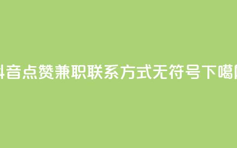 抖音点赞兼职联系方式,无符号。 第1张 抖音点赞兼职联系方式,无符号。 第1张