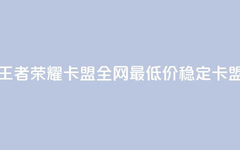 王者荣耀卡盟全网最低价稳定卡盟,qq空间刷访客机器人 - 快手点赞要微信收款吗 卡盟24小时自助下单业务  第1张