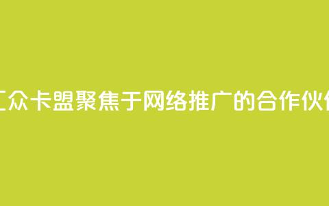汇众卡盟:聚焦于网络推广的合作伙伴 第1张 汇众卡盟:聚焦于网络推广的合作伙伴 第1张