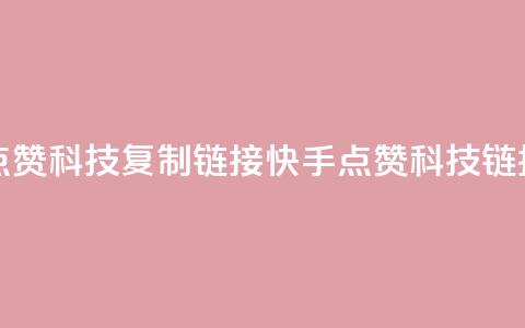 快手点赞科技复制链接(快手点赞科技链接复制)  第1张