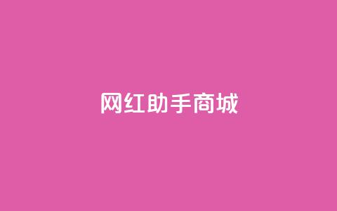 网红助手商城 - 帮助你成为网红！掌握网红助手商城的最新秘籍~  第1张