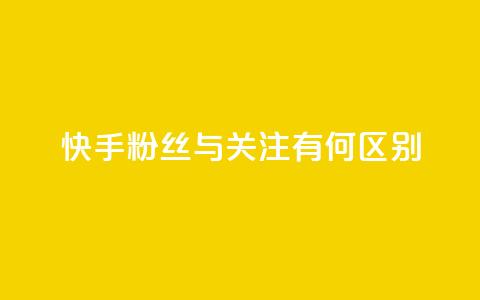 快手粉丝与关注有何区别  第1张