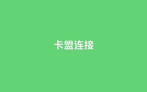 卡盟连接 - 卡盟链接的优势及使用技巧~ 第1张 卡盟连接 - 卡盟链接的优势及使用技巧~ 第1张