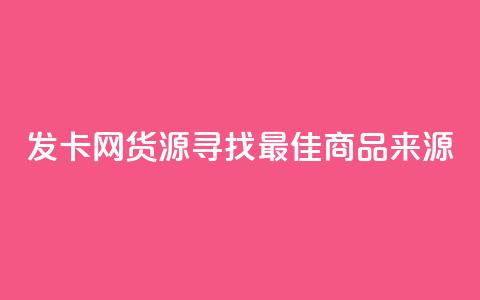 发卡网货源：寻找最佳商品来源  第1张