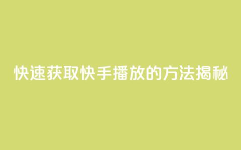 快速获取快手1000播放的方法揭秘  第1张