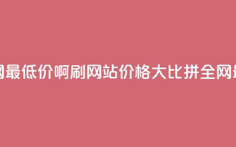 qq刷网站全网最低价啊(QQ刷网站价格大比拼	，全网最低价更新)  第1张