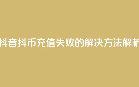 抖音抖币充值失败的解决方法解析 第1张 抖音抖币充值失败的解决方法解析 第1张
