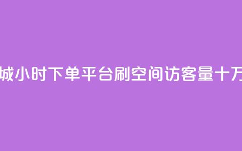 网红商城24小时下单平台 - 刷qq空间访客量十万  第1张