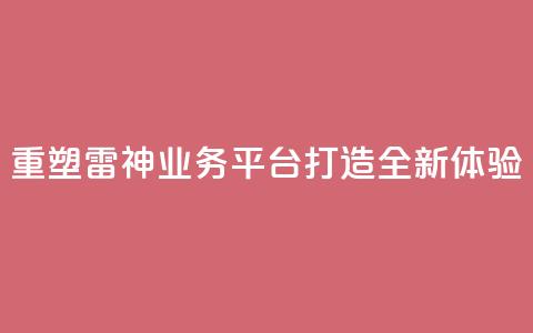 重塑雷神QQ业务平台，打造全新体验  第1张