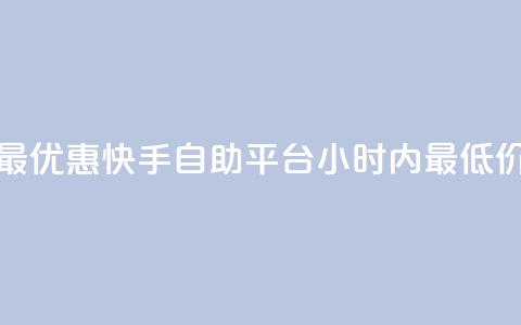 最优惠!快手自助平台24小时内最低价 第1张 最优惠!快手自助平台24小时内最低价 第1张
