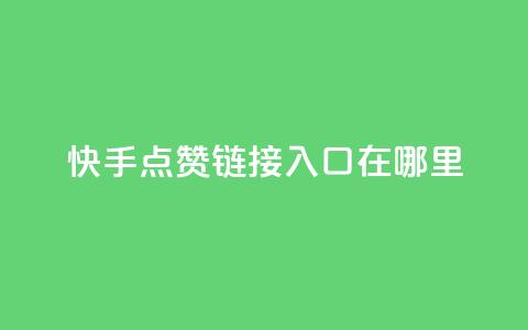 快手点赞链接入口在哪里,抖音自定义评论下单业务 - 卡盟网站 dy自助24小时下单平台  第1张