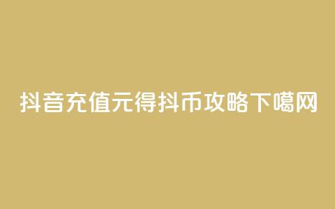 抖音充值1元得10抖币攻略 第1张 抖音充值1元得10抖币攻略 第1张