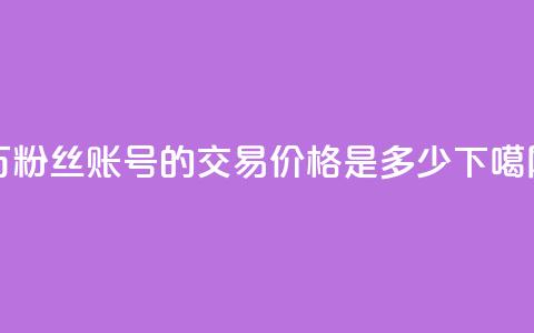 30万粉丝账号的交易价格是多少？  第1张