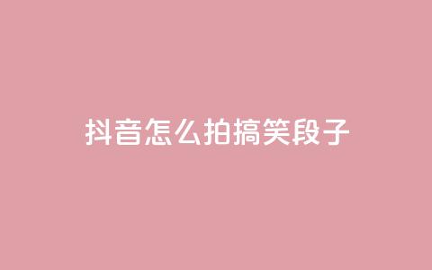 抖音怎么拍搞笑段子 - 如何通过抖音拍摄搞笑段子？50秒拍摄教程！~  第1张