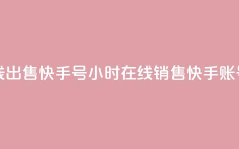 24小时在线出售快手号(24小时在线销售快手账号)  第1张