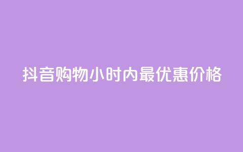 抖音购物24小时内最优惠价格  第1张