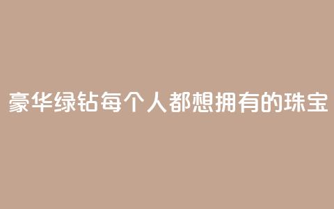 豪华绿钻:每个人都想拥有的珠宝 第1张 豪华绿钻:每个人都想拥有的珠宝 第1张