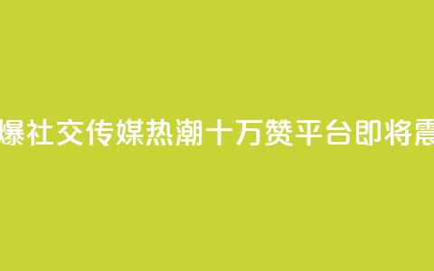 qq十万赞平台 - 引爆社交传媒热潮!QQ十万赞平台即将震撼登场!~ 第1张 qq十万赞平台 - 引爆社交传媒热潮!QQ十万赞平台即将震撼登场!~ 第1张