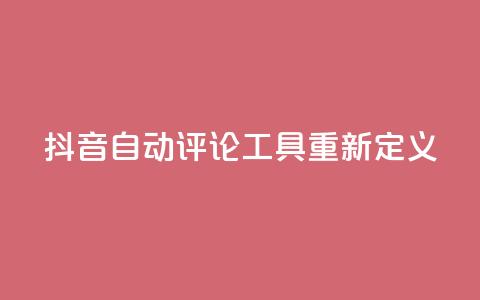 抖音自动评论工具App重新定义 第1张 抖音自动评论工具App重新定义 第1张