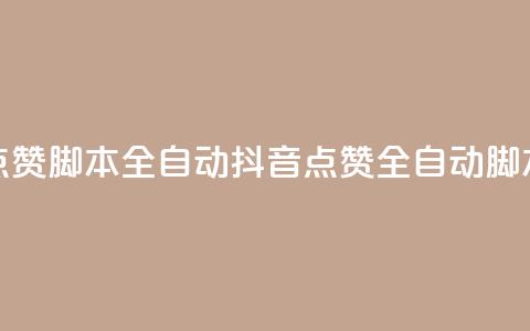 抖音点赞脚本全自动(抖音点赞全自动脚本攻略)  第1张