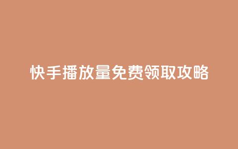 快手播放量免费领取攻略 第1张 快手播放量免费领取攻略 第1张