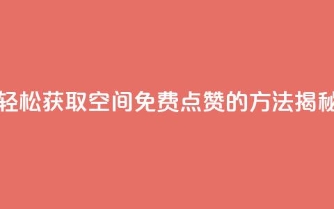 轻松获取QQ空间免费点赞的方法揭秘  第1张