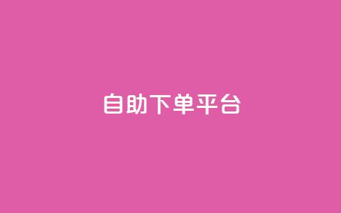 自助下单平台 - 智能自助下单平台让购物更便捷~ 第1张 自助下单平台 - 智能自助下单平台让购物更便捷~ 第1张