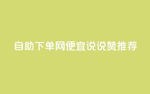 自助下单网便宜，qq说说赞推荐  第1张