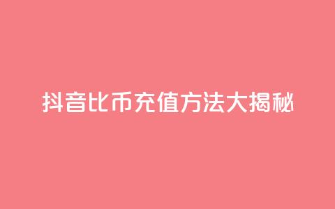抖音1比10币充值方法大揭秘  第1张