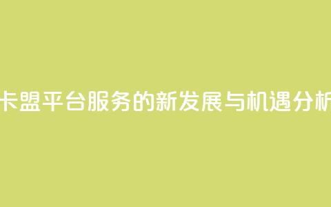 卡盟平台QQ服务的新发展与机遇分析 第1张 卡盟平台QQ服务的新发展与机遇分析 第1张