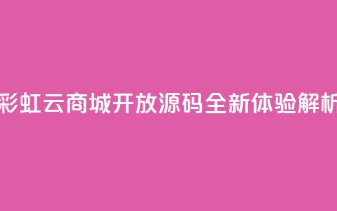 彩虹云商城开放源码全新体验解析 第1张 彩虹云商城开放源码全新体验解析 第1张