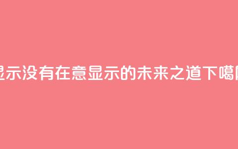 qq显示没有在意(QQ显示的未来之道) 第1张 qq显示没有在意(QQ显示的未来之道) 第1张