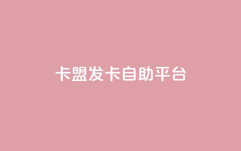 卡盟发卡自助平台 - 独家推荐：高效卡盟发卡自助平台	，极致便利快捷~  第1张