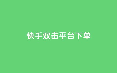 快手双击平台ks下单-稳定(稳定下单：快手双击平台KS操作)  第1张