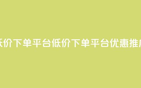 dy低价下单平台(DY低价下单平台优惠推广)  第1张
