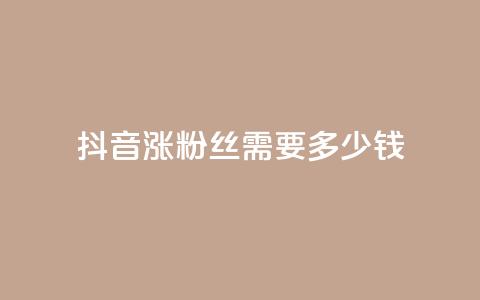 抖音涨100粉丝需要多少钱 - 抖音涨100粉丝所需费用是多少~ 第1张 抖音涨100粉丝需要多少钱 - 抖音涨100粉丝所需费用是多少~ 第1张