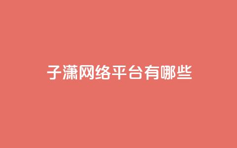 子潇网络平台有哪些,抖币支付游戏 - 卡盟一手货源网站 cf科技卡盟平台 第1张 子潇网络平台有哪些,抖币支付游戏 - 卡盟一手货源网站 cf科技卡盟平台 第1张